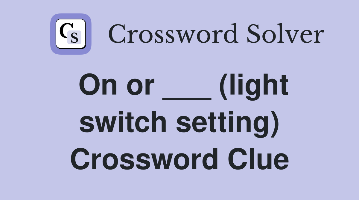 On or ___ (light switch setting) Crossword Clue