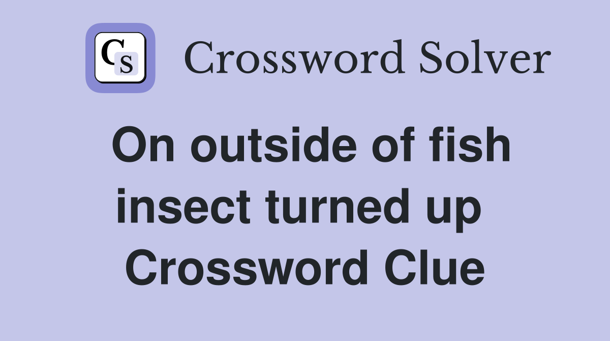 On outside of fish insect turned up  Crossword Clue