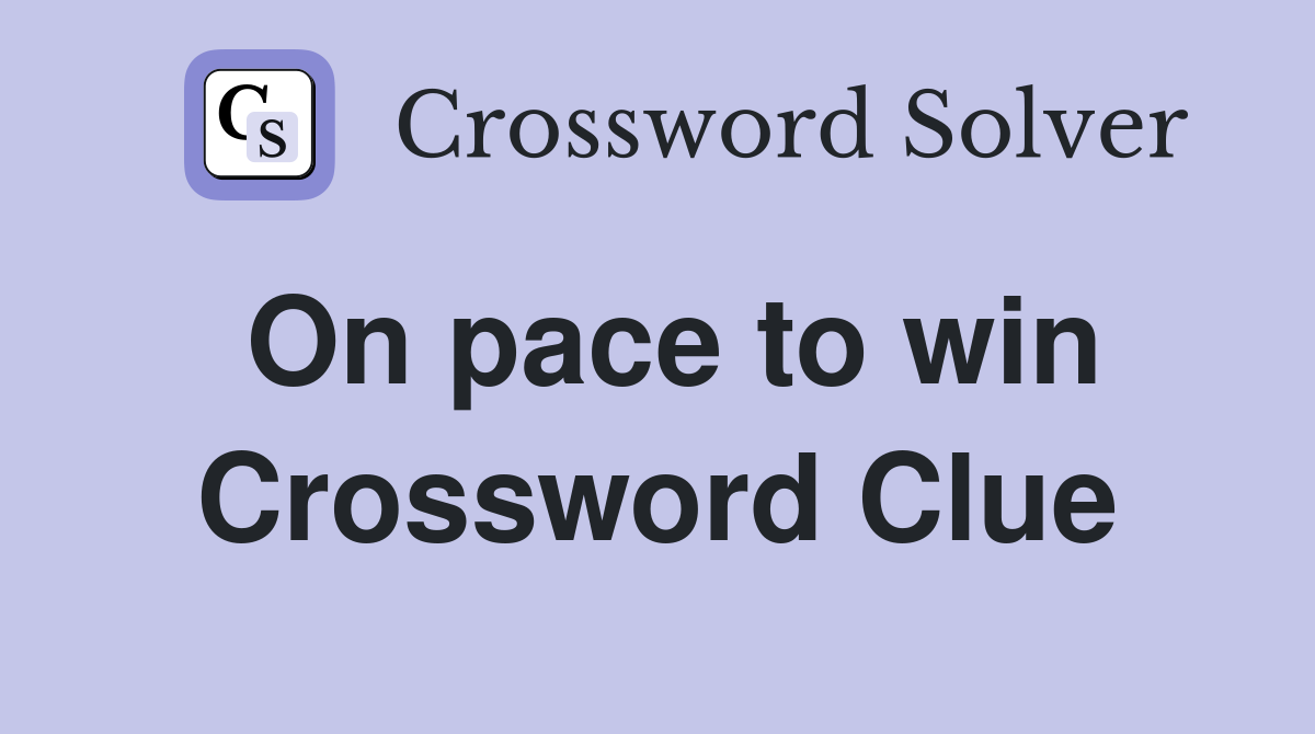 On pace to win Crossword Clue