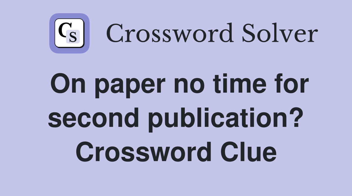 On paper no time for second publication? Crossword Clue