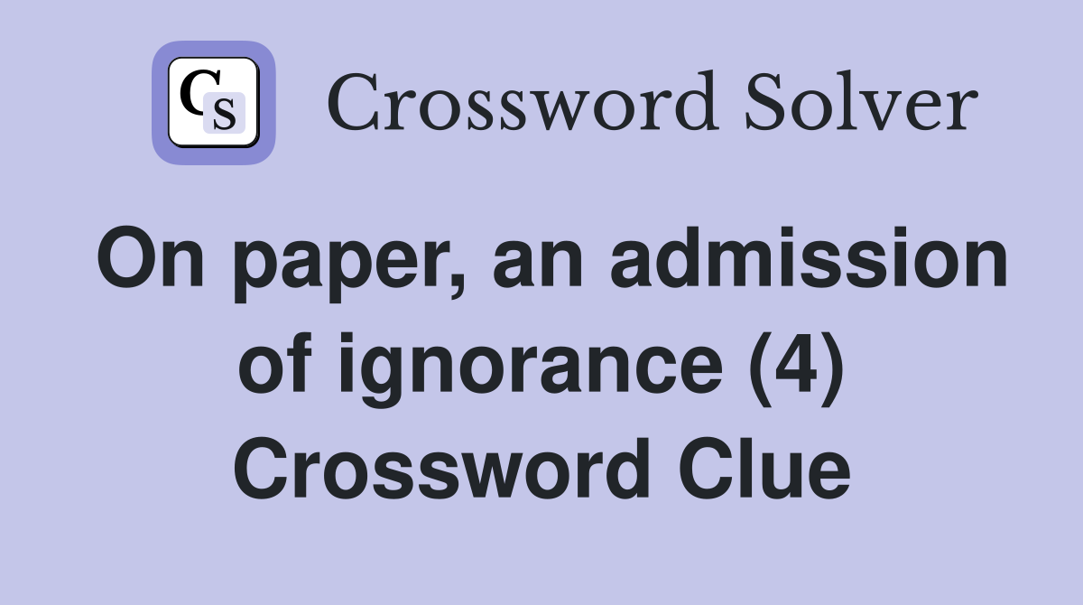 On paper, an admission of ignorance (4) Crossword Clue