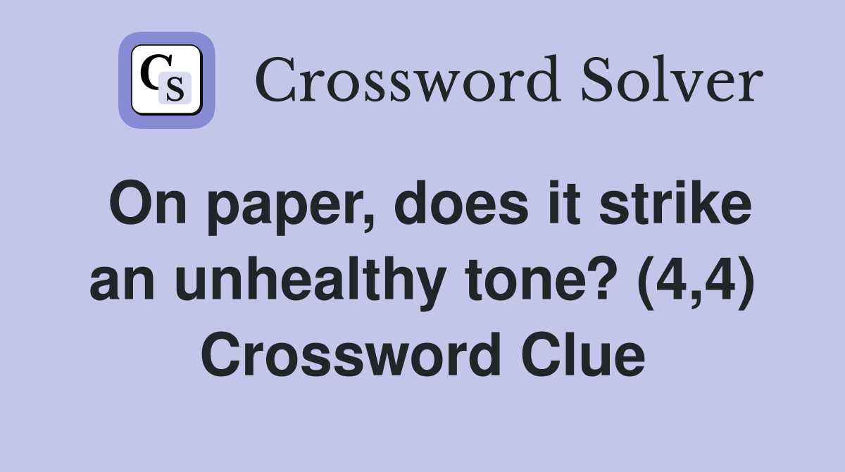 On paper, does it strike an unhealthy tone? (4,4) Crossword Clue