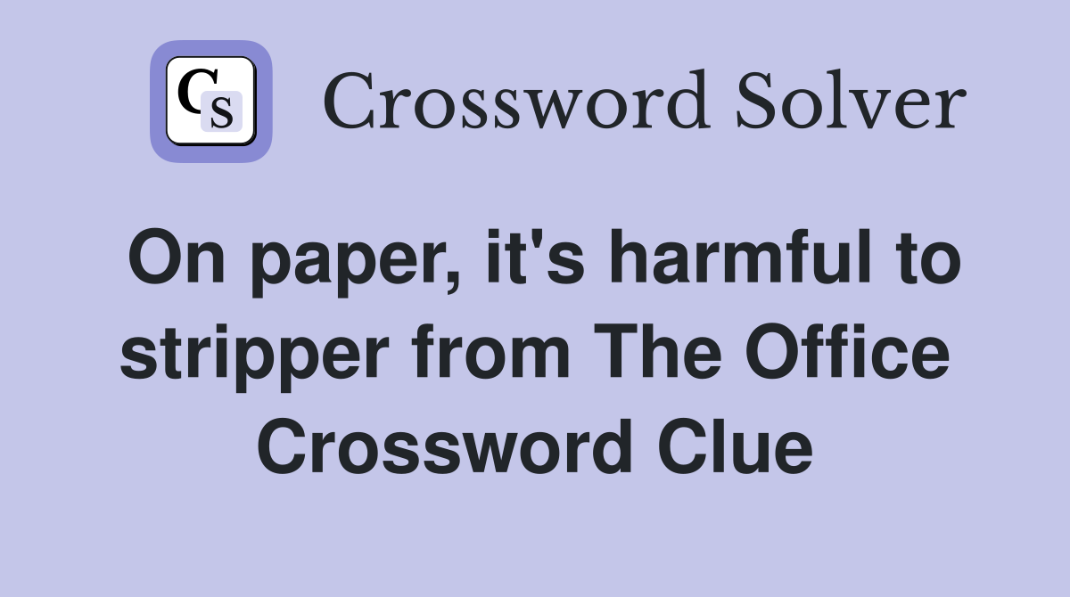 On paper, it's harmful to stripper from The Office Crossword Clue