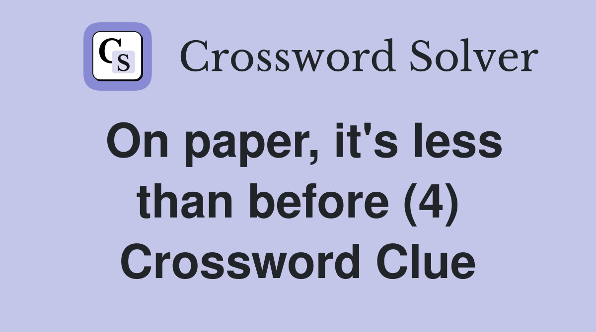 On paper, it's less than before (4) Crossword Clue