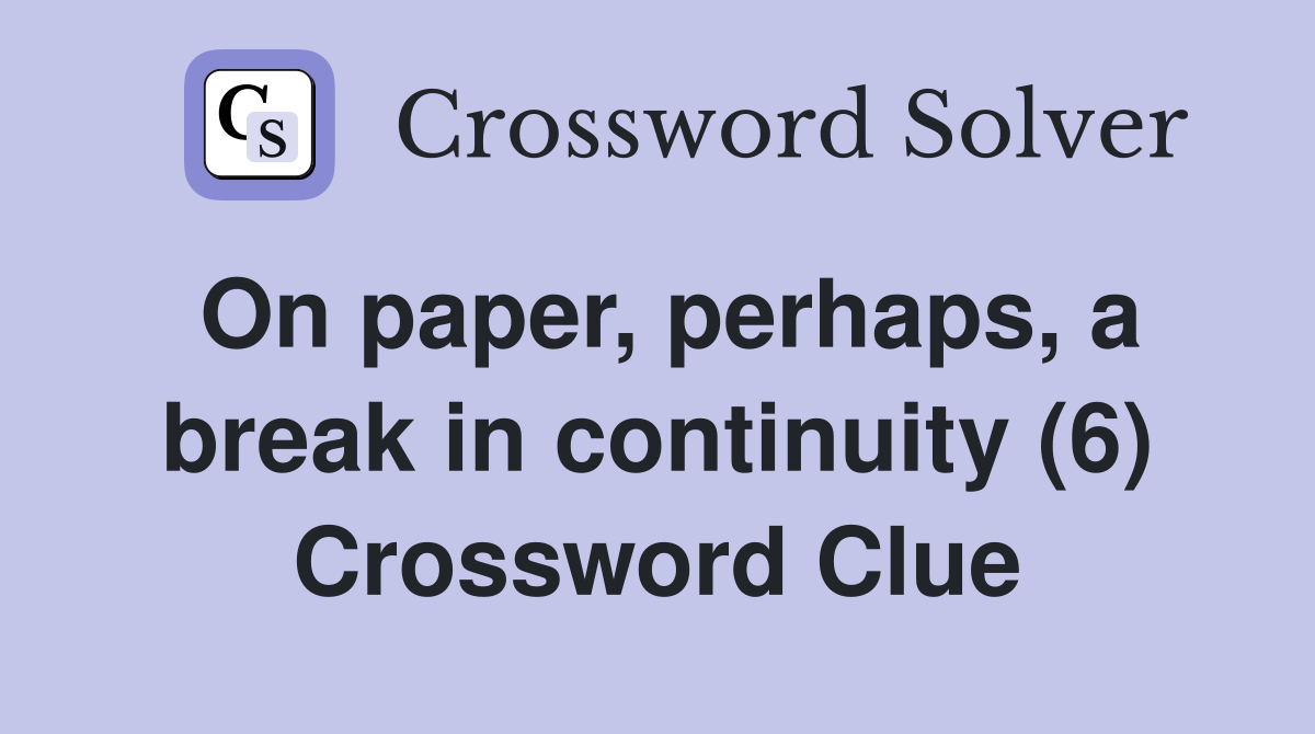 On paper, perhaps, a break in continuity (6) Crossword Clue