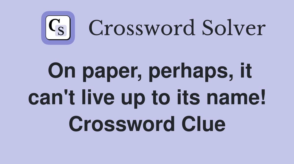 On paper, perhaps, it can't live up to its name! Crossword Clue