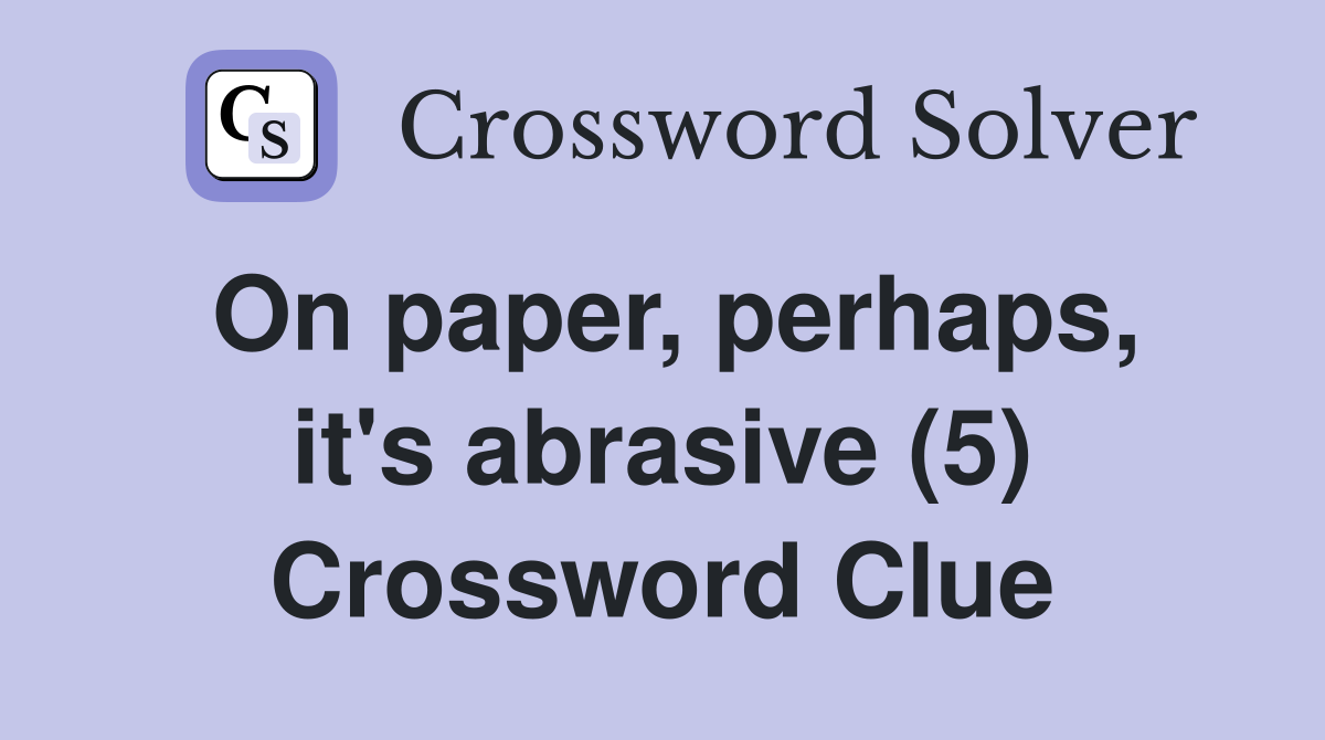 On paper, perhaps, it's abrasive (5) Crossword Clue
