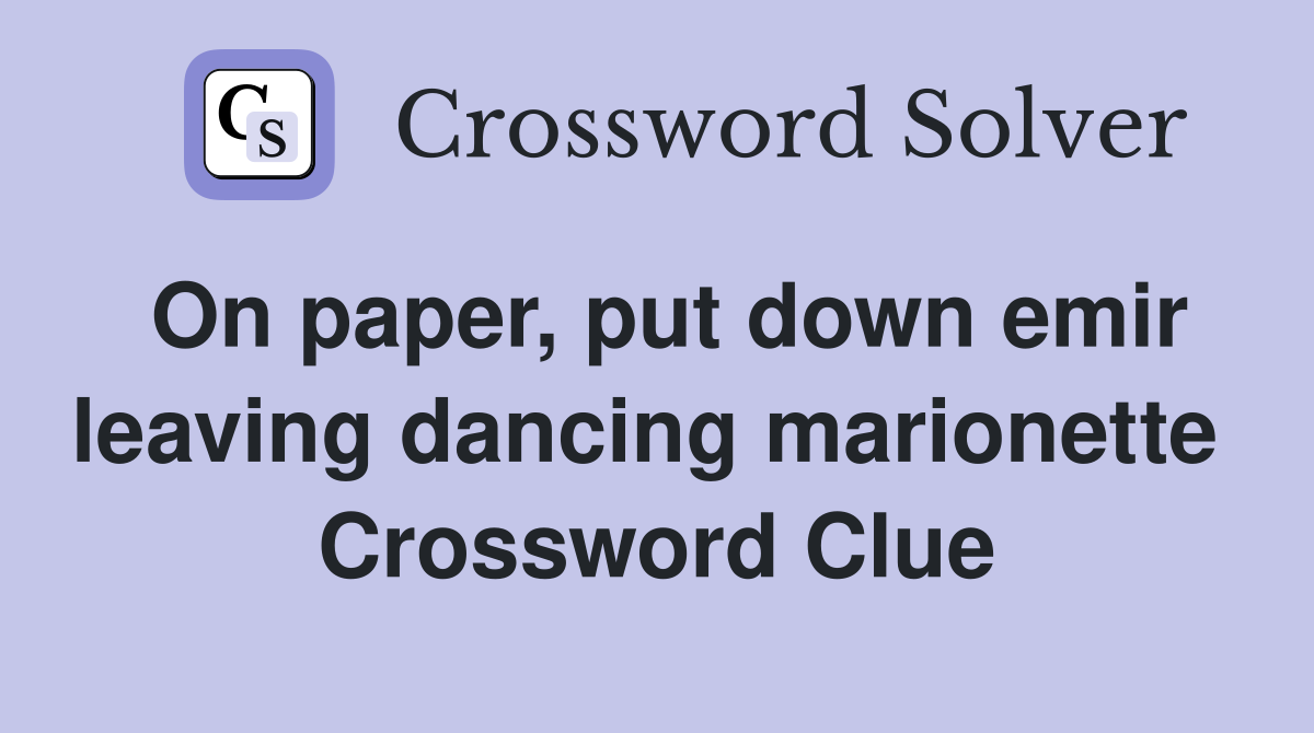 On paper, put down emir leaving dancing marionette  Crossword Clue