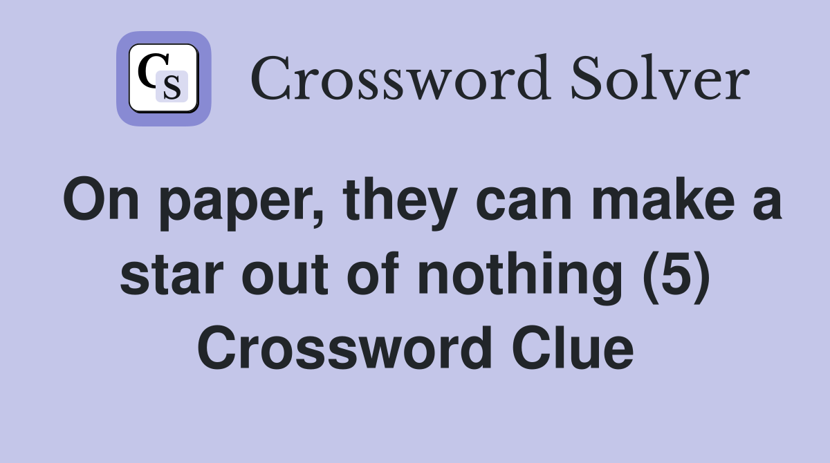 On paper, they can make a star out of nothing (5) Crossword Clue