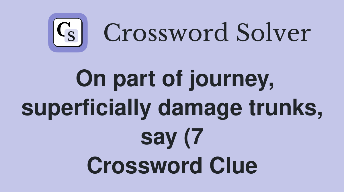 On part of journey superficially damage trunks say (7) Crossword On part of journey superficially damage trunks say (7) Crossword
