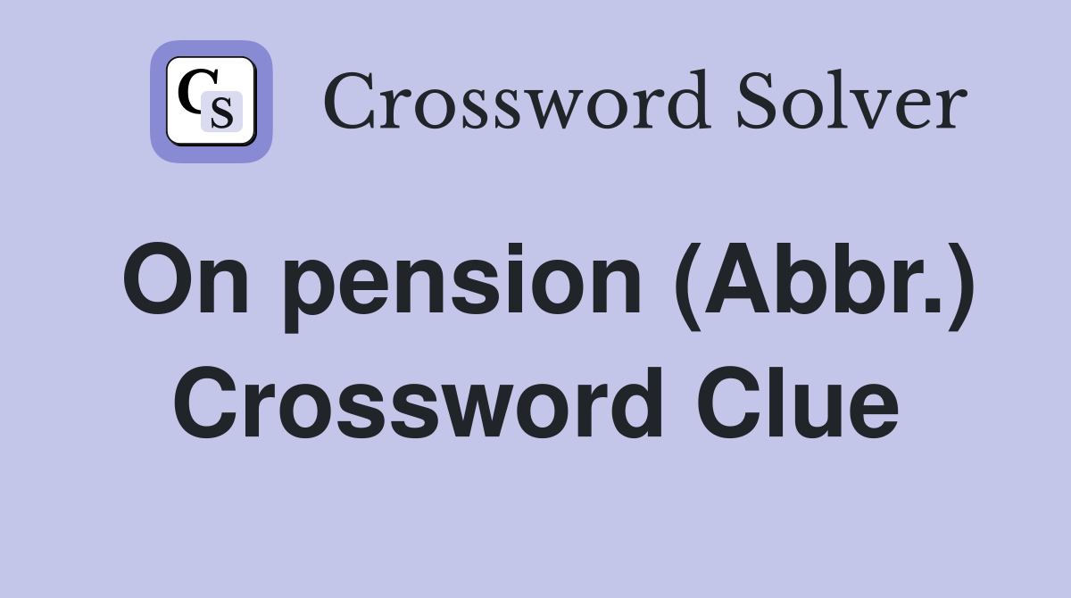 On pension (Abbr.) Crossword Clue