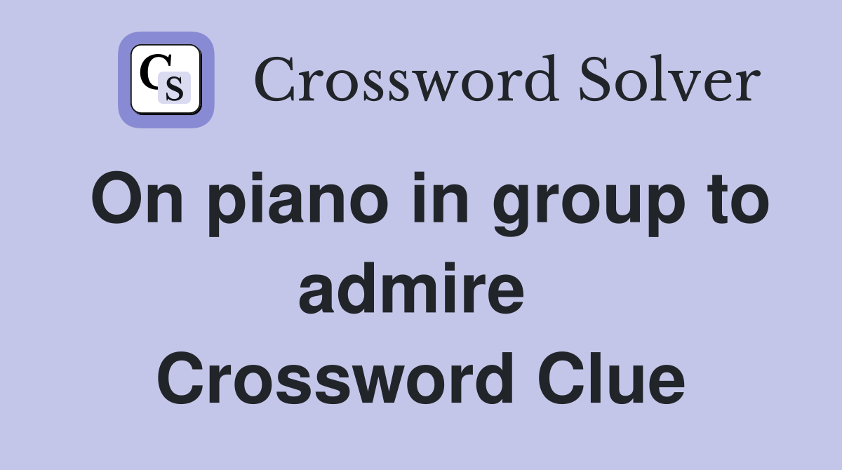 On piano in group to admire  Crossword Clue