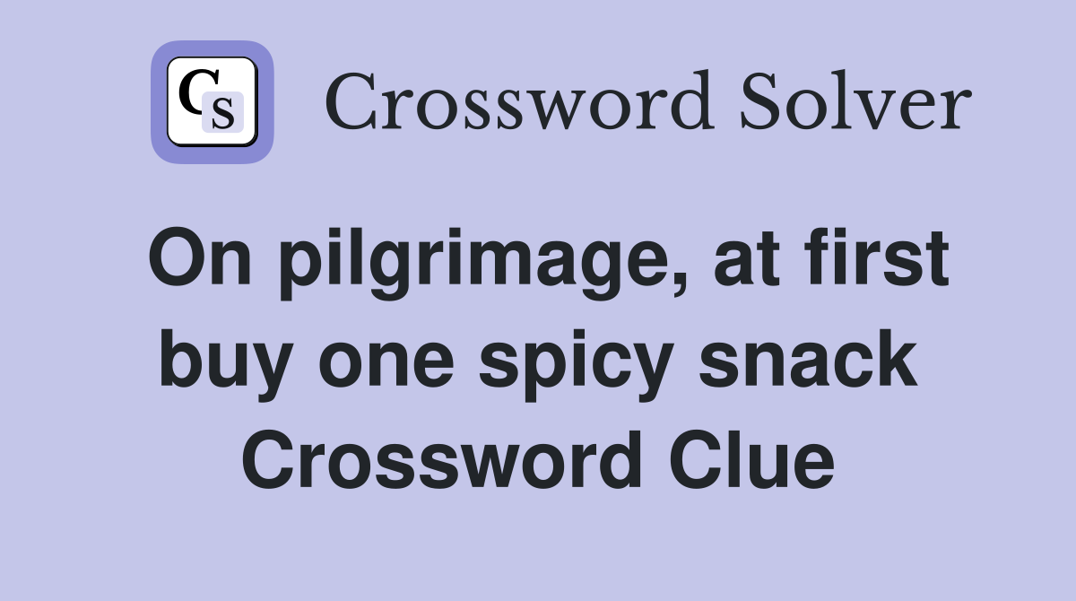 On pilgrimage, at first buy one spicy snack Crossword Clue