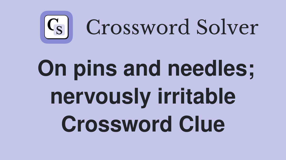 On pins and needles; nervously irritable Crossword Clue