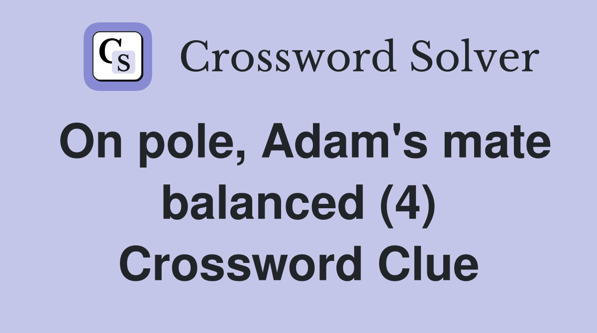 On pole, Adam's mate balanced (4) Crossword Clue