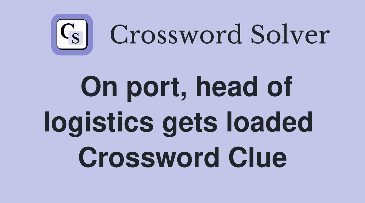 On port, head of logistics gets loaded  Crossword Clue
