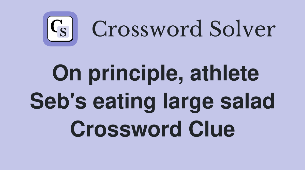 On principle, athlete Seb's eating large salad Crossword Clue