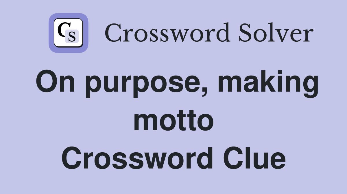 On purpose, making motto Crossword Clue