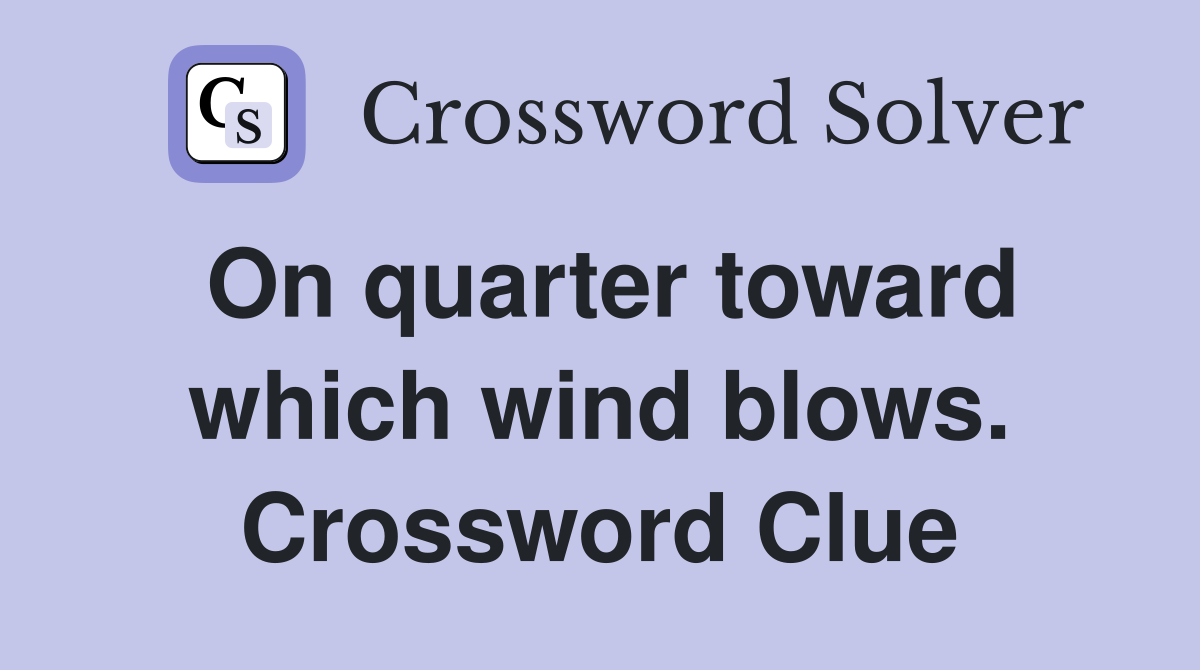 On quarter toward which wind blows. Crossword Clue