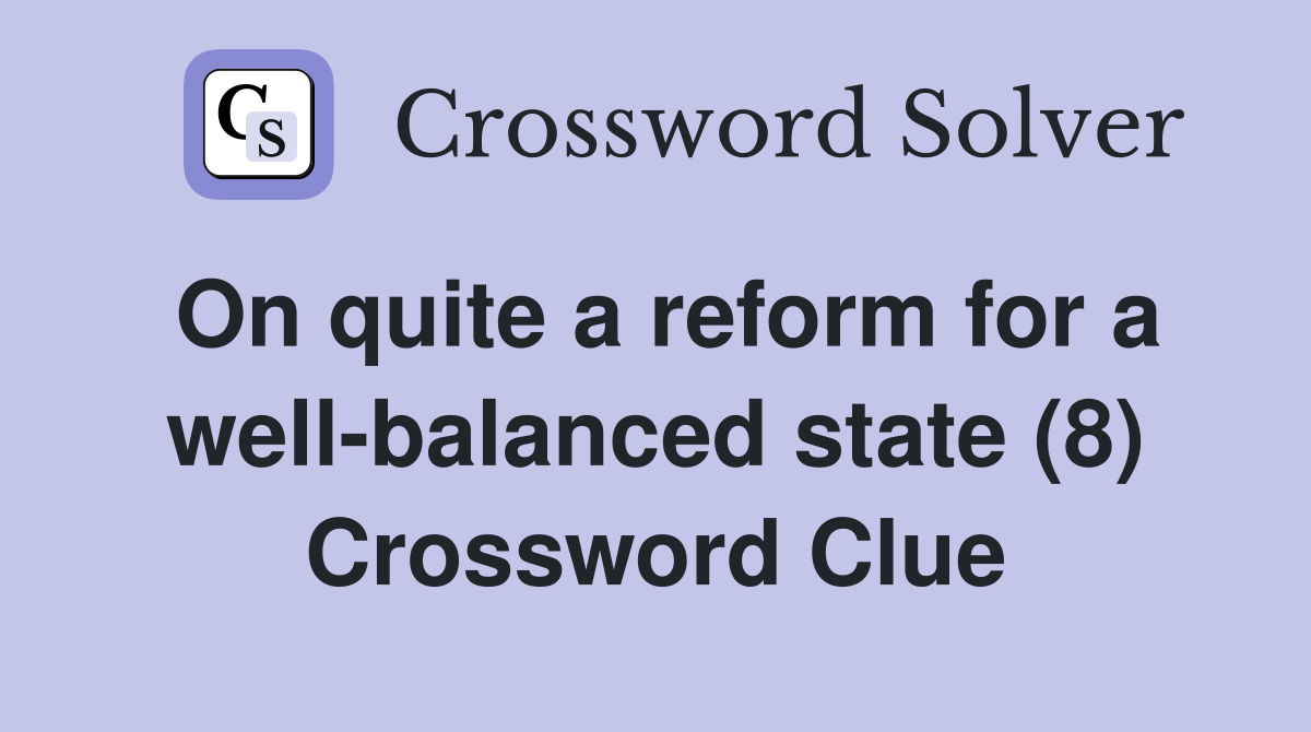 On quite a reform for a well-balanced state (8) Crossword Clue