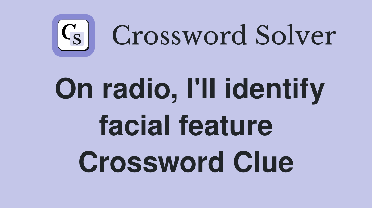 On radio, I'll identify facial feature Crossword Clue
