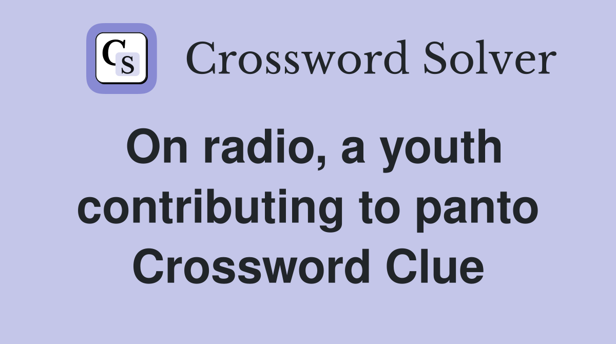 On radio, a youth contributing to panto Crossword Clue