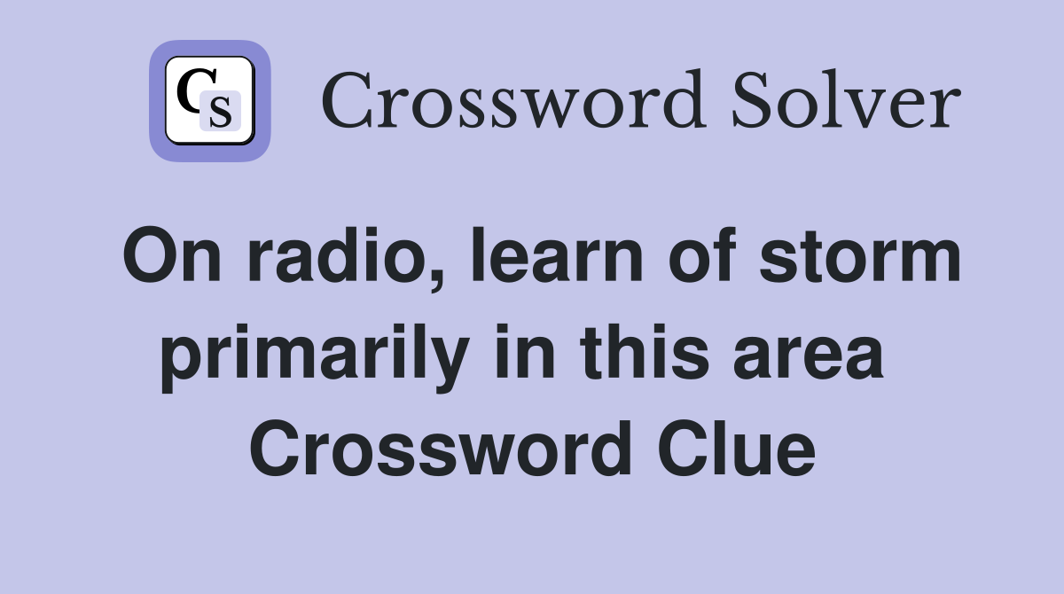 On radio, learn of storm primarily in this area  Crossword Clue