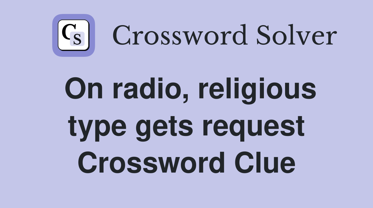 On radio, religious type gets request Crossword Clue