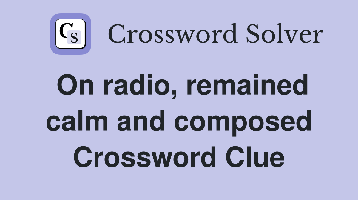 On radio, remained calm and composed Crossword Clue