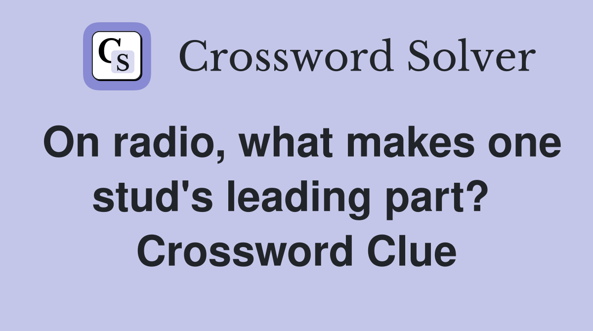 On radio, what makes one stud's leading part?  Crossword Clue
