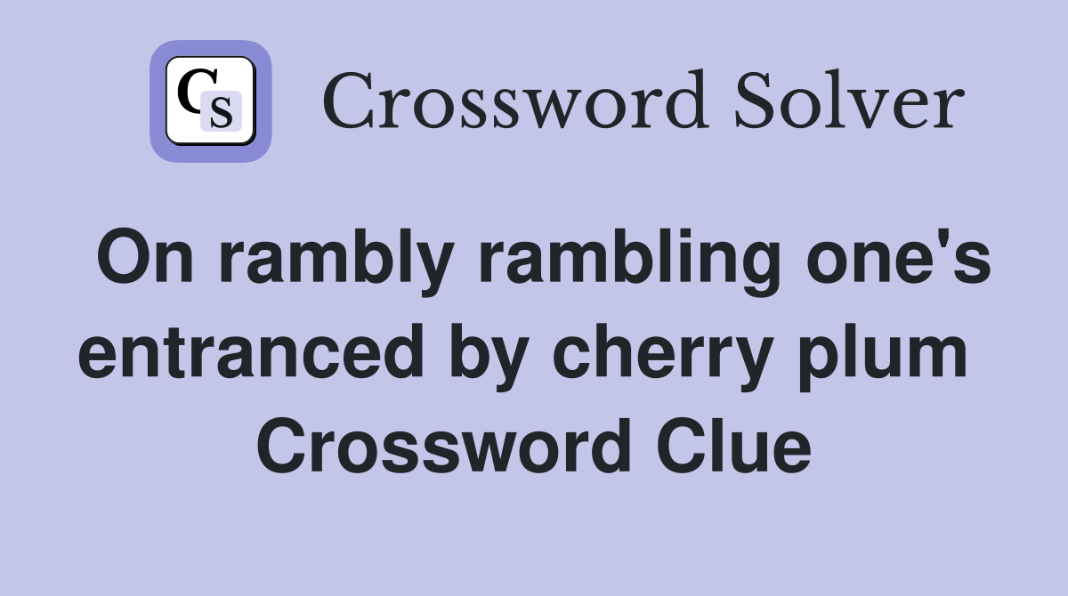 On rambly rambling one's entranced by cherry plum  Crossword Clue