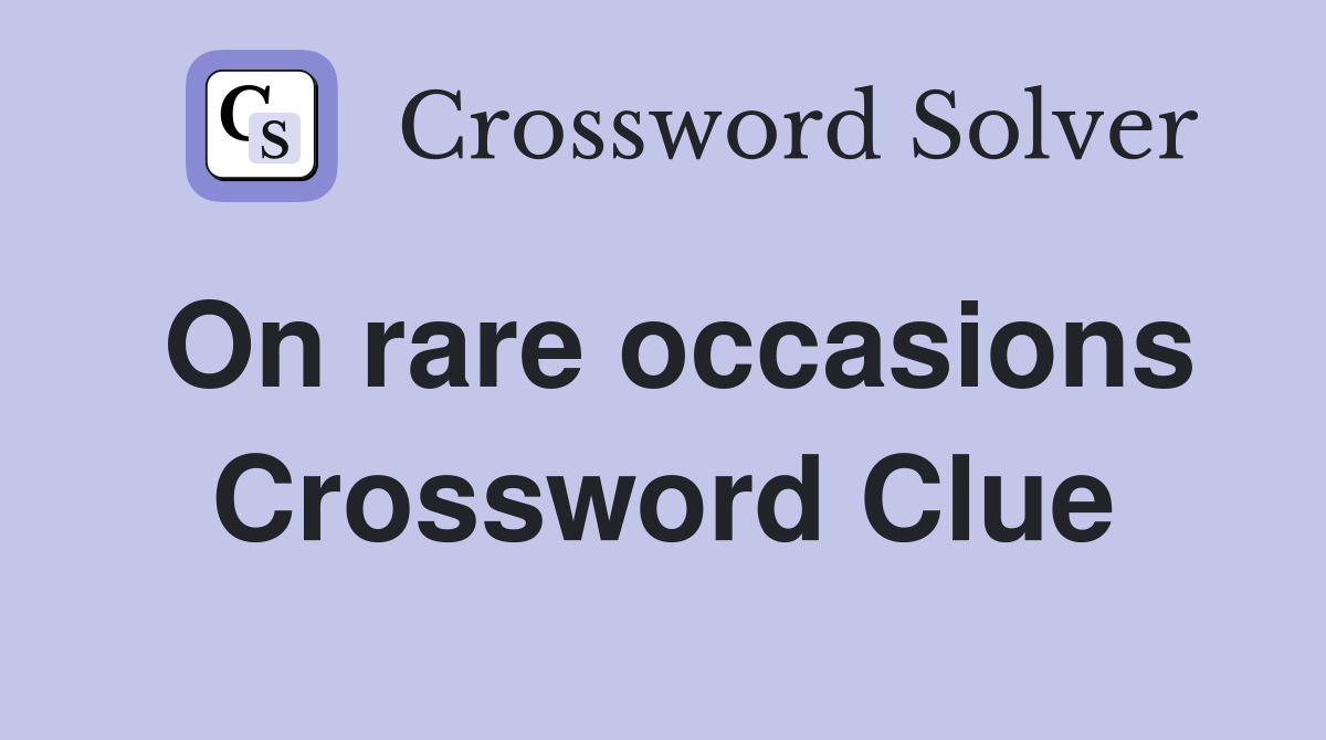 On rare occasions Crossword Clue