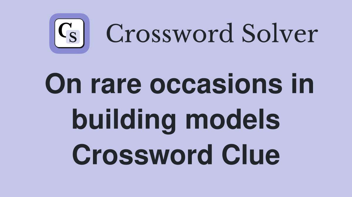 On rare occasions in building models Crossword Clue