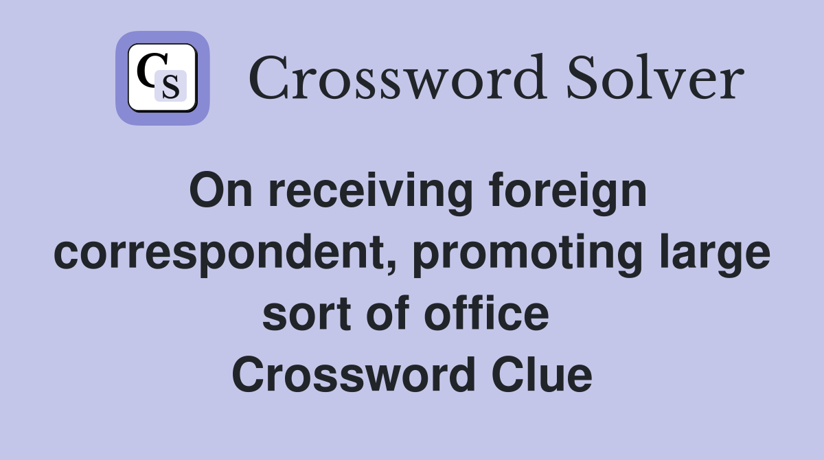 On receiving foreign correspondent, promoting large sort of office  Crossword Clue