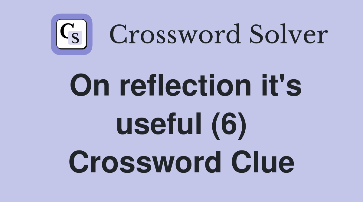 On reflection it's useful (6) Crossword Clue
