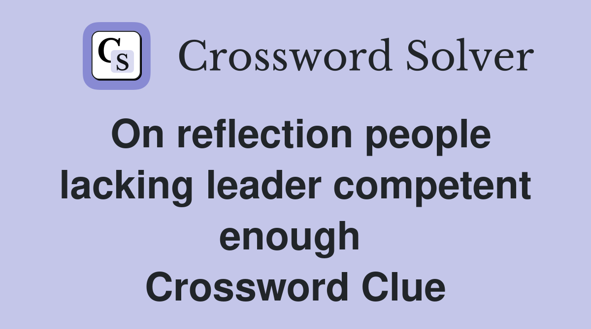 On reflection people lacking leader competent enough  Crossword Clue