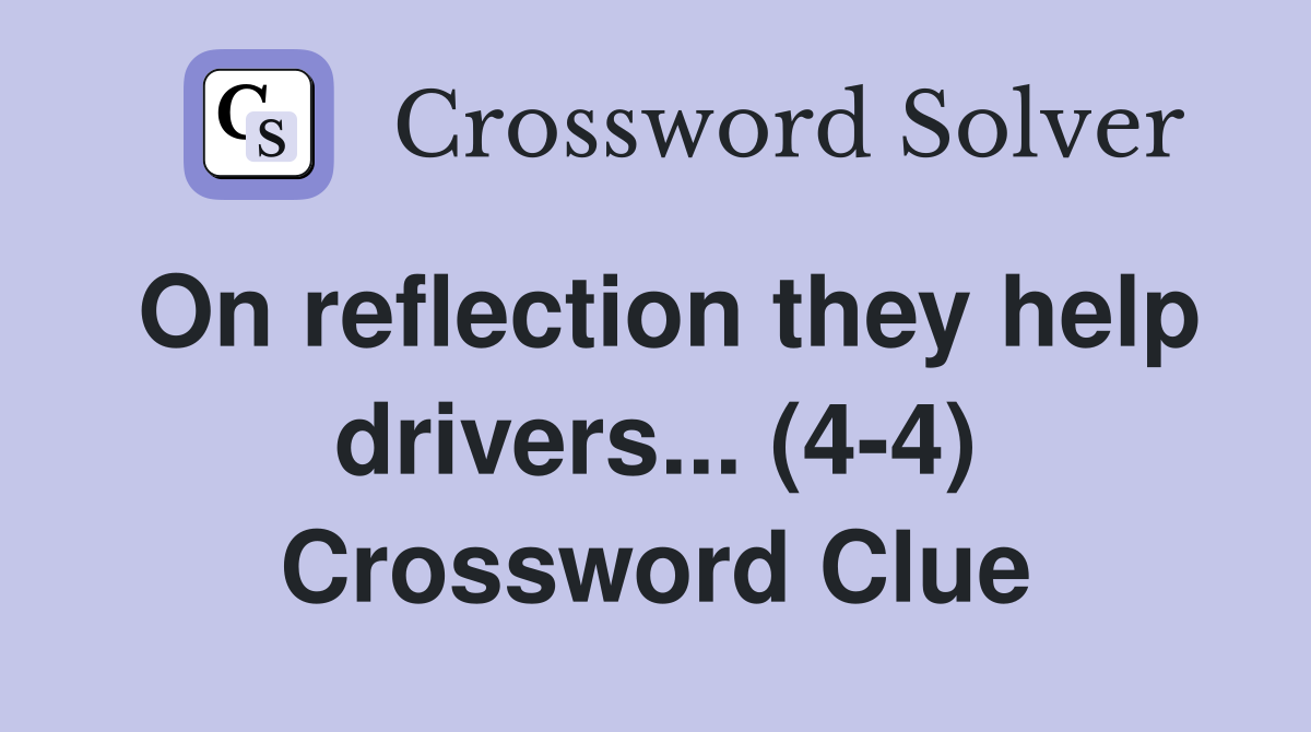On reflection they help drivers... (4-4) Crossword Clue