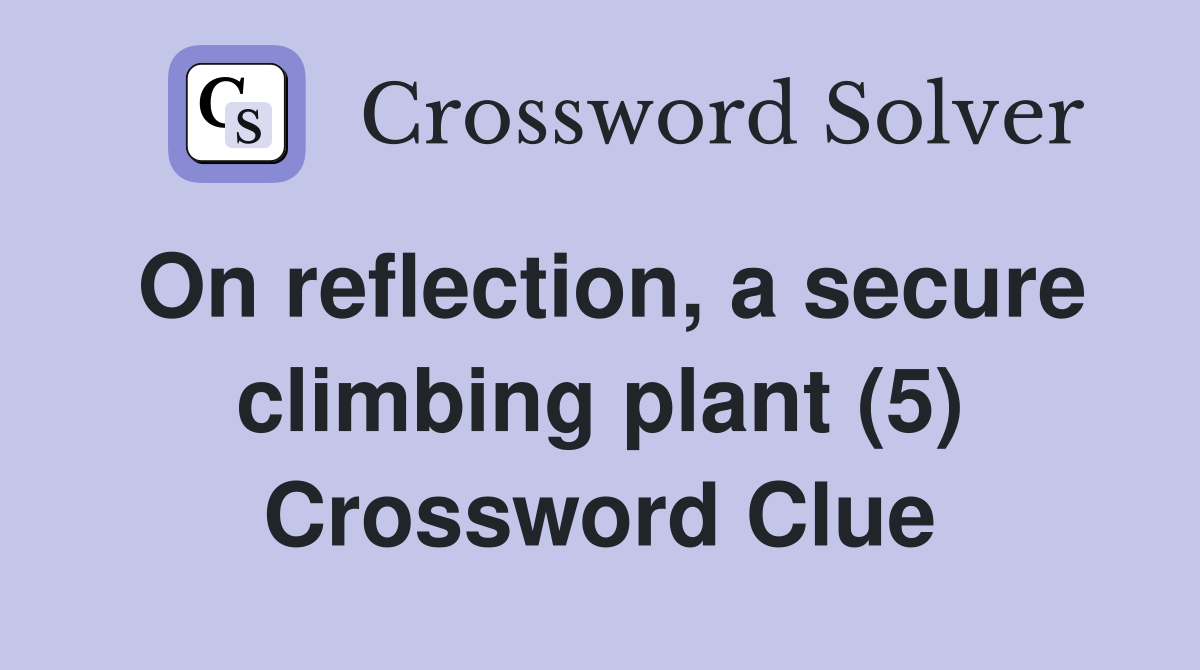 On reflection, a secure climbing plant (5) Crossword Clue