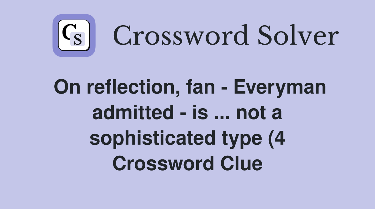 On reflection fan Everyman admitted is not a sophisticated On reflection fan Everyman admitted is not a sophisticated