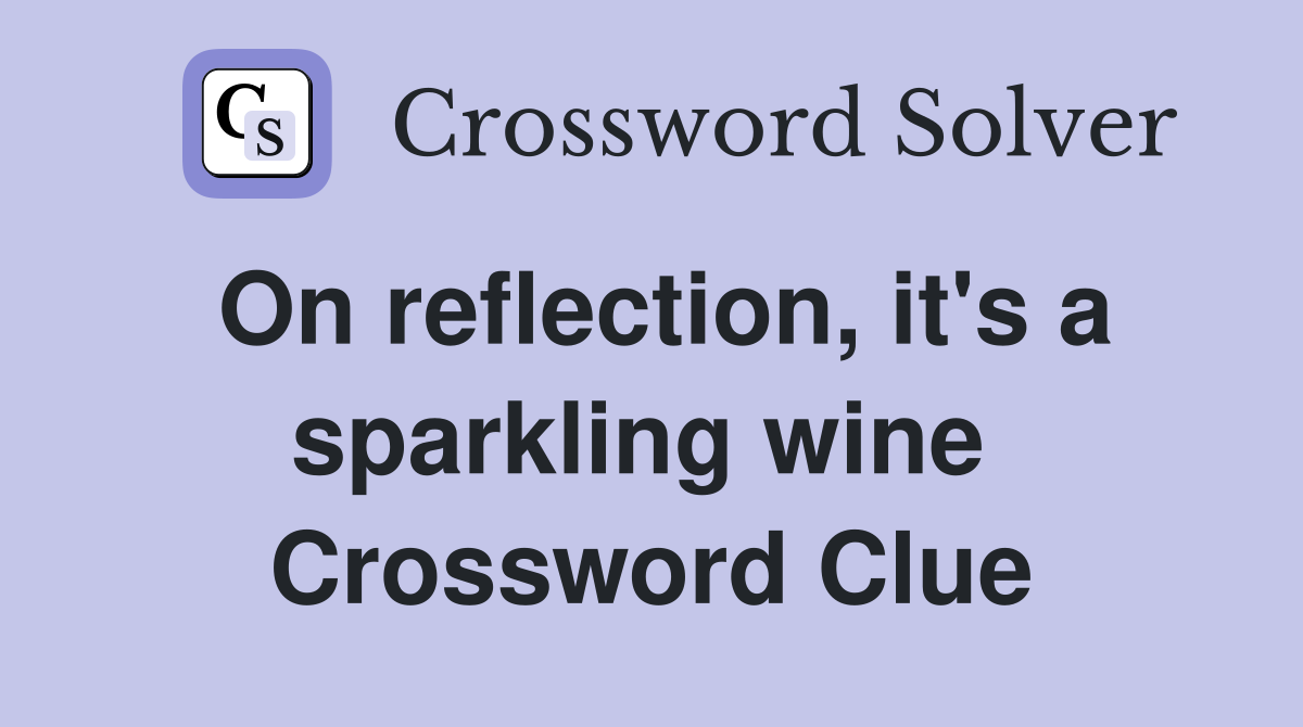 On reflection, it's a sparkling wine  Crossword Clue