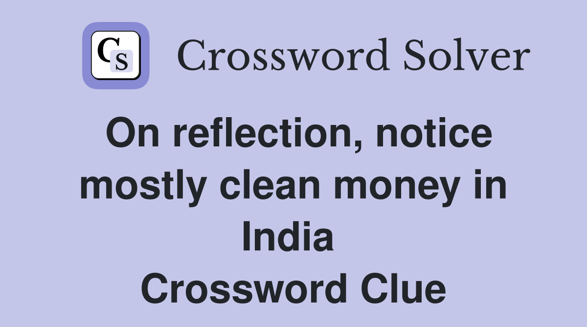 On reflection, notice mostly clean money in India  Crossword Clue