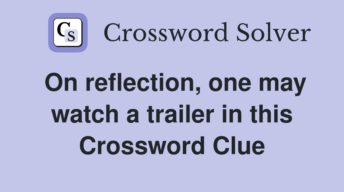 On reflection, one may watch a trailer in this Crossword Clue
