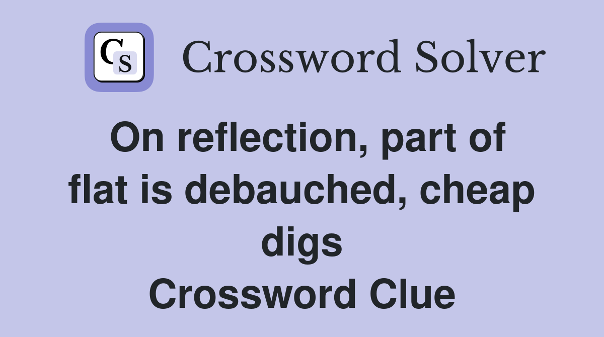 On reflection, part of flat is debauched, cheap digs Crossword Clue