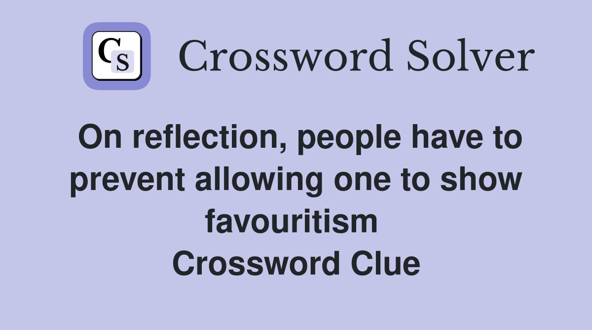 On reflection, people have to prevent allowing one to show favouritism  Crossword Clue