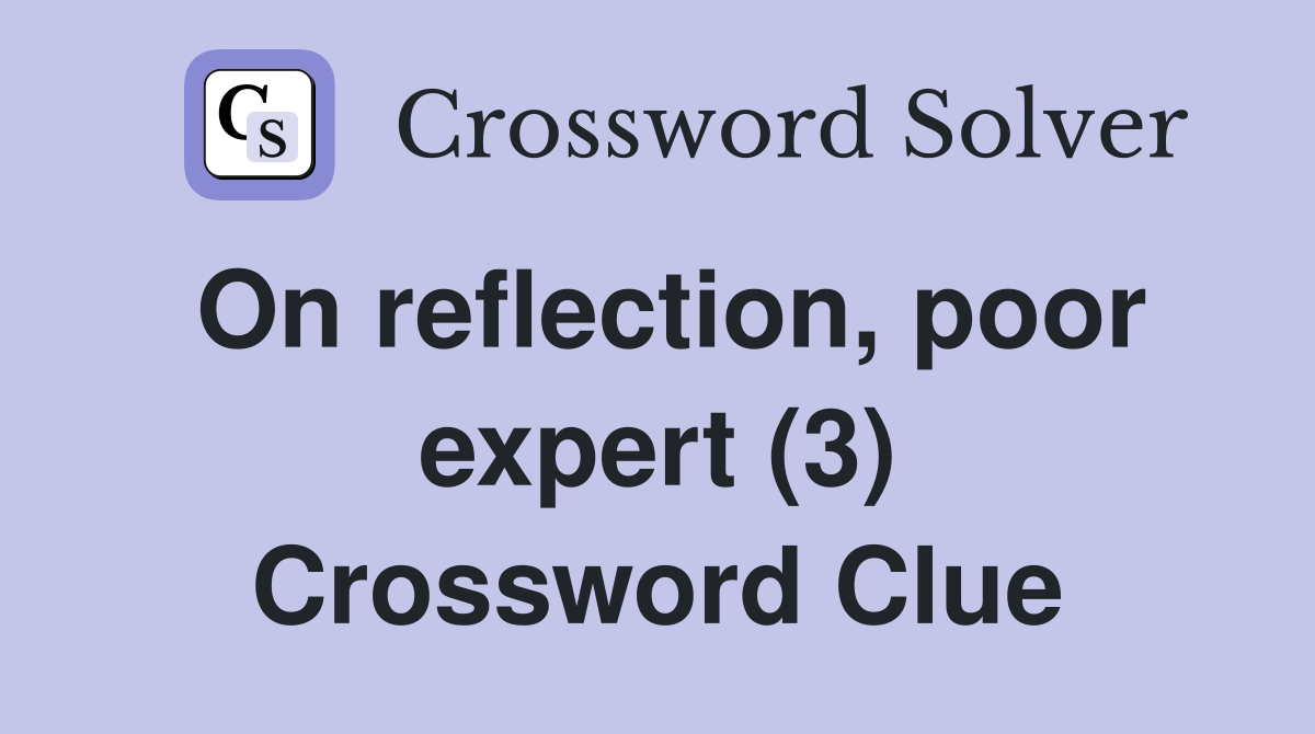 On reflection, poor expert (3) Crossword Clue
