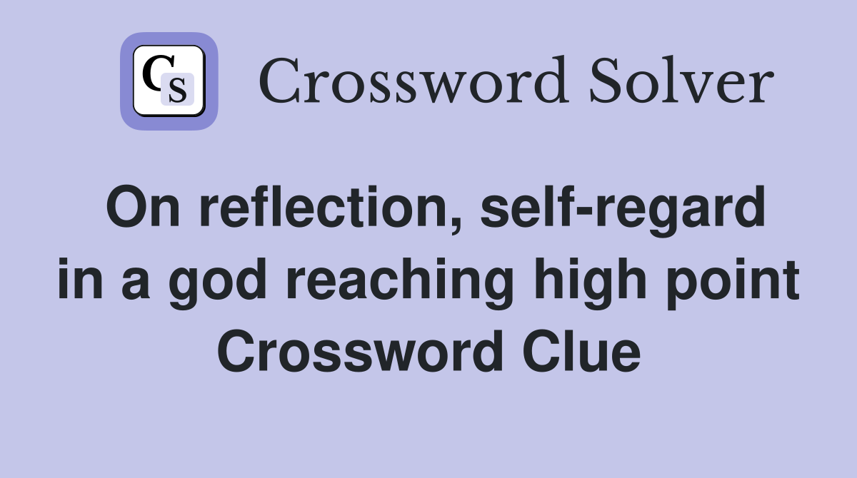 On reflection, self-regard in a god reaching high point Crossword Clue