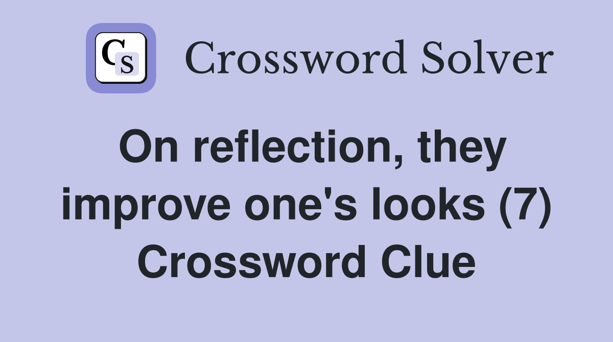 On reflection, they improve one's looks (7) Crossword Clue