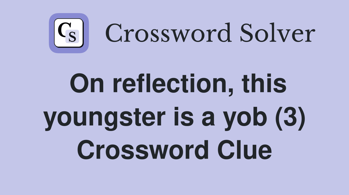 On reflection, this youngster is a yob (3) Crossword Clue