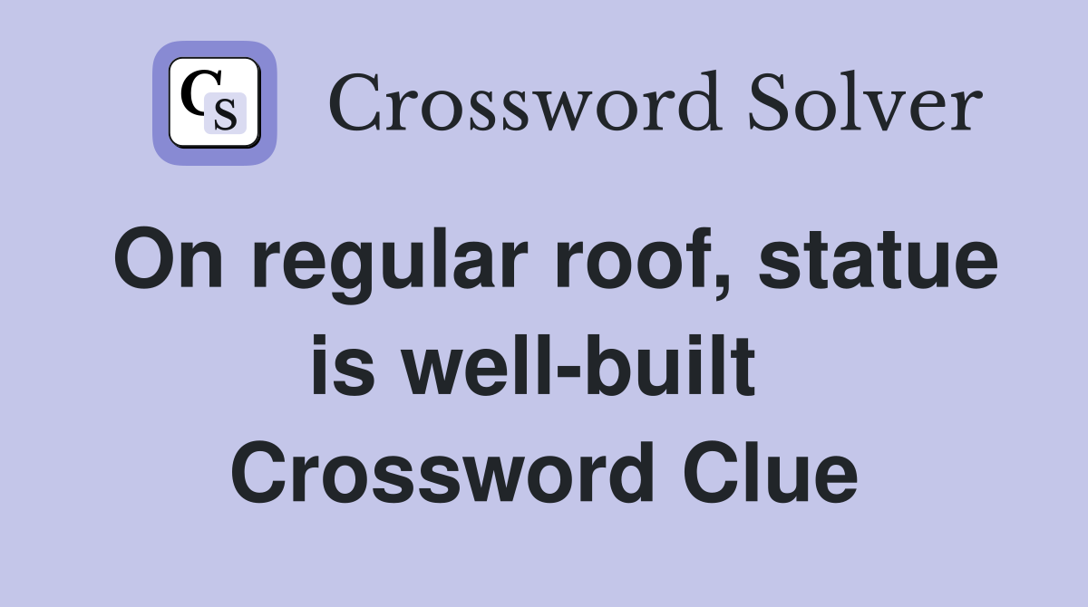On regular roof, statue is well-built  Crossword Clue