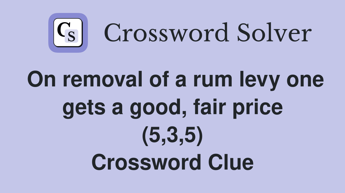On removal of a rum levy one gets a good, fair price (5,3,5) Crossword Clue
